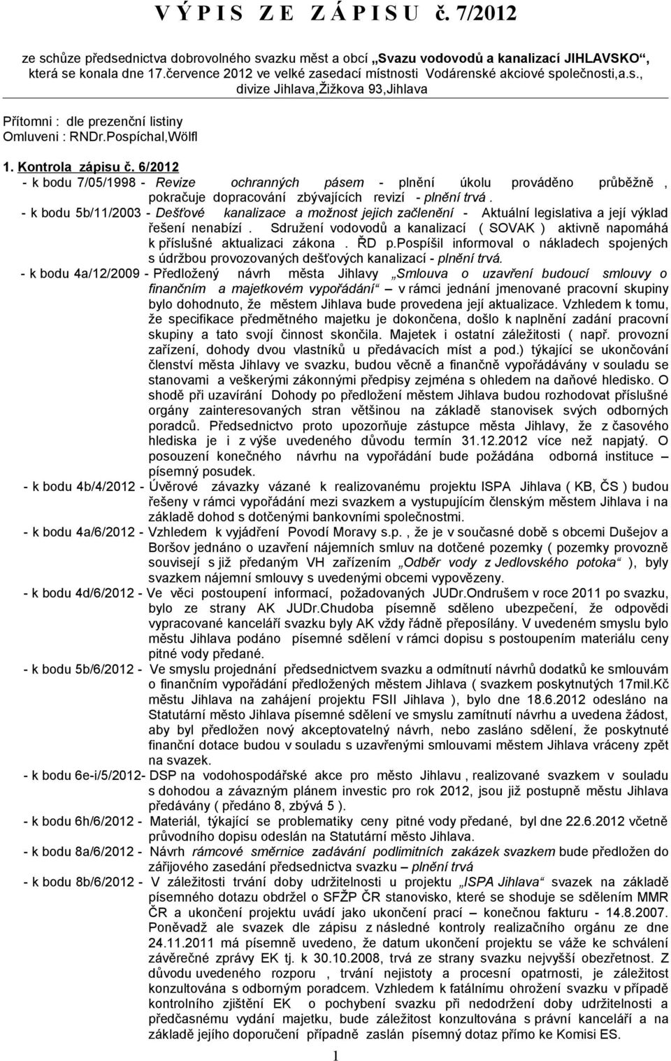 6/2012 - k bodu 7/05/1998 - Revize ochranných pásem - plnění úkolu prováděno průběžně, pokračuje dopracování zbývajících revizí - plnění trvá.