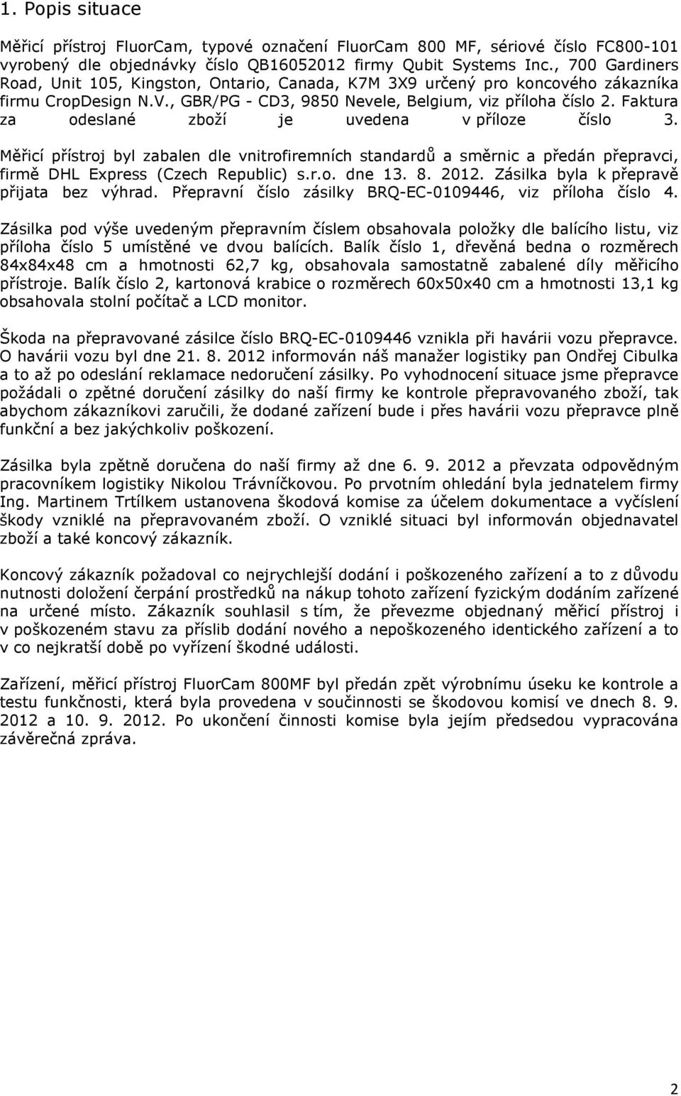 Faktura za odeslané zboží je uvedena v příloze číslo 3. Měřicí přístroj byl zabalen dle vnitrofiremních standardů a směrnic a předán přepravci, firmě DHL Express (Czech Republic) s.r.o. dne 13. 8.