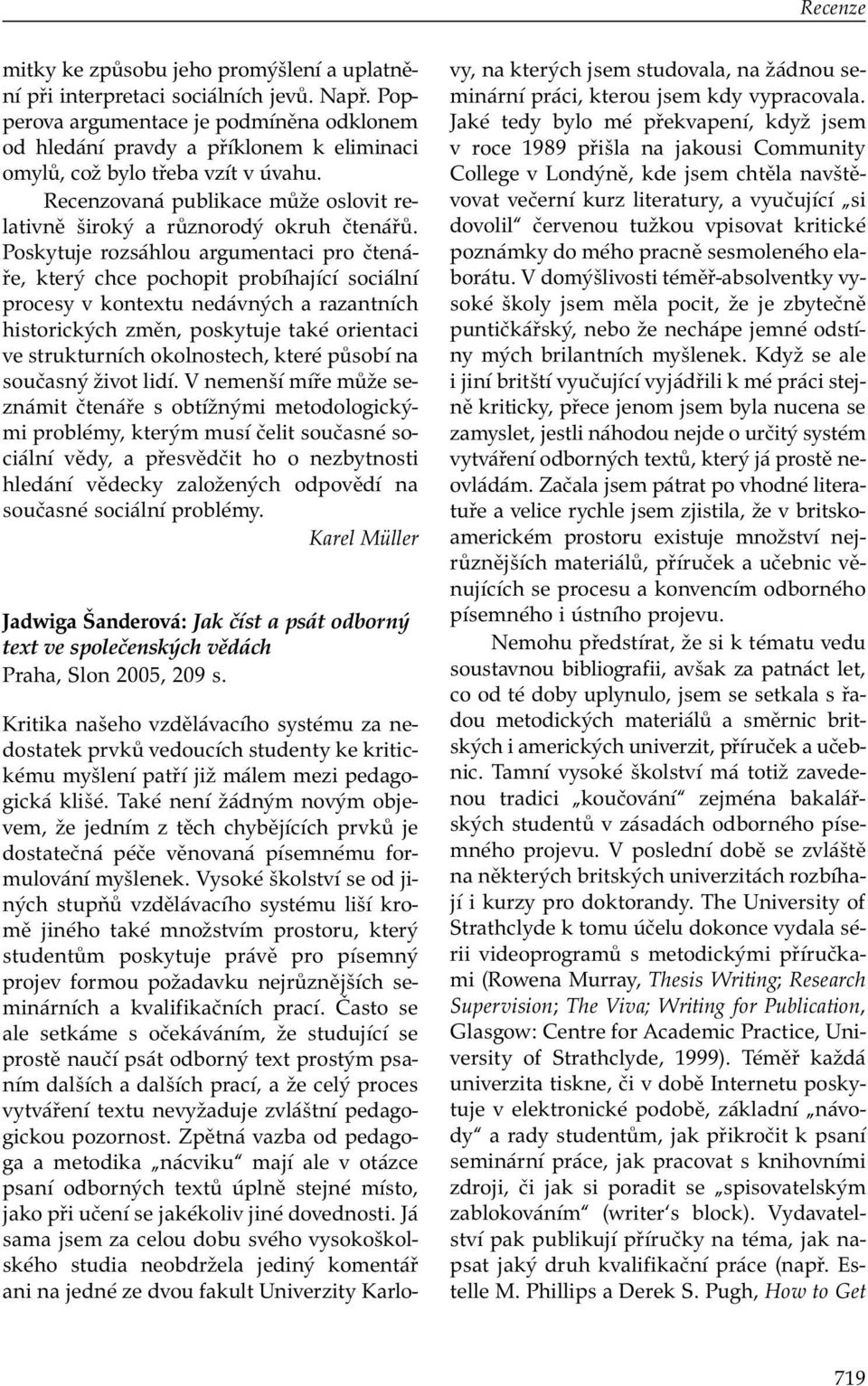 Poskytuje rozsáhlou argumentaci pro čtenáře, který chce pochopit probíhající sociální procesy v kontextu nedávných a razantních historických změn, poskytuje také orientaci ve strukturních