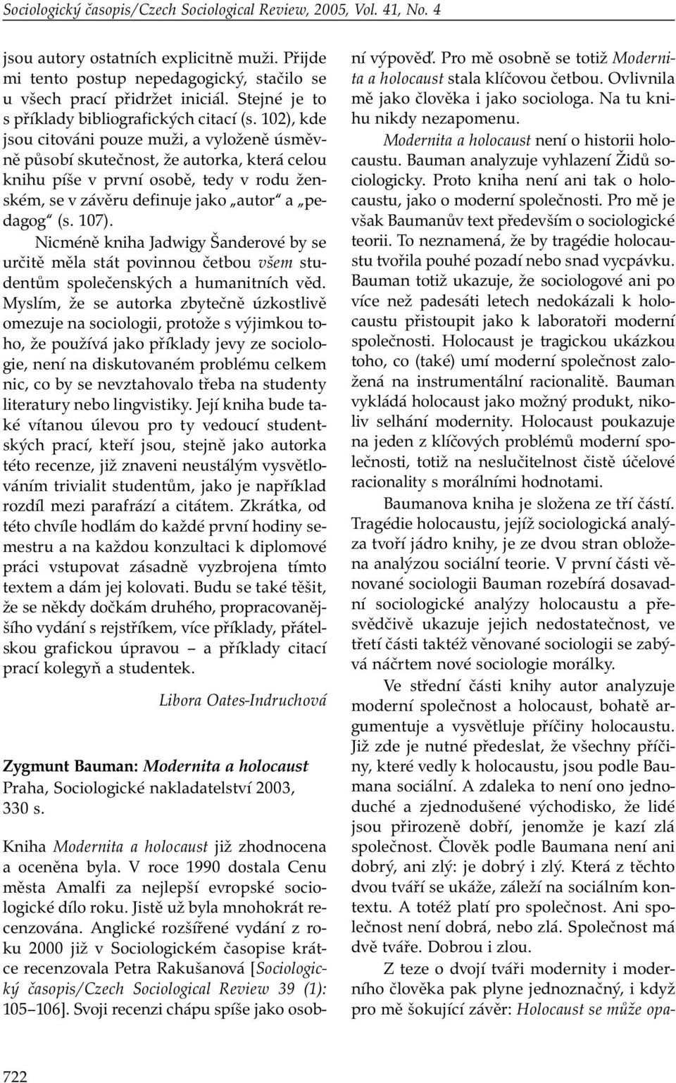 102), kde jsou citováni pouze muži, a vyloženě úsměvně působí skutečnost, že autorka, která celou knihu píše v první osobě, tedy v rodu ženském, se v závěru definuje jako autor a pedagog (s. 107).