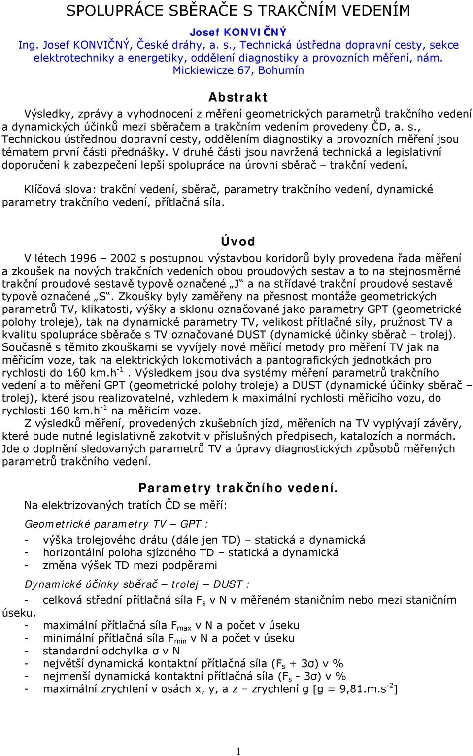 ěračm a trakčním vdním provdny ČD, a. s., Tchnickou ústřdnou dopravní csty, oddělním diagnostiky a provozních měřní jsou tématm první části přdnášky.