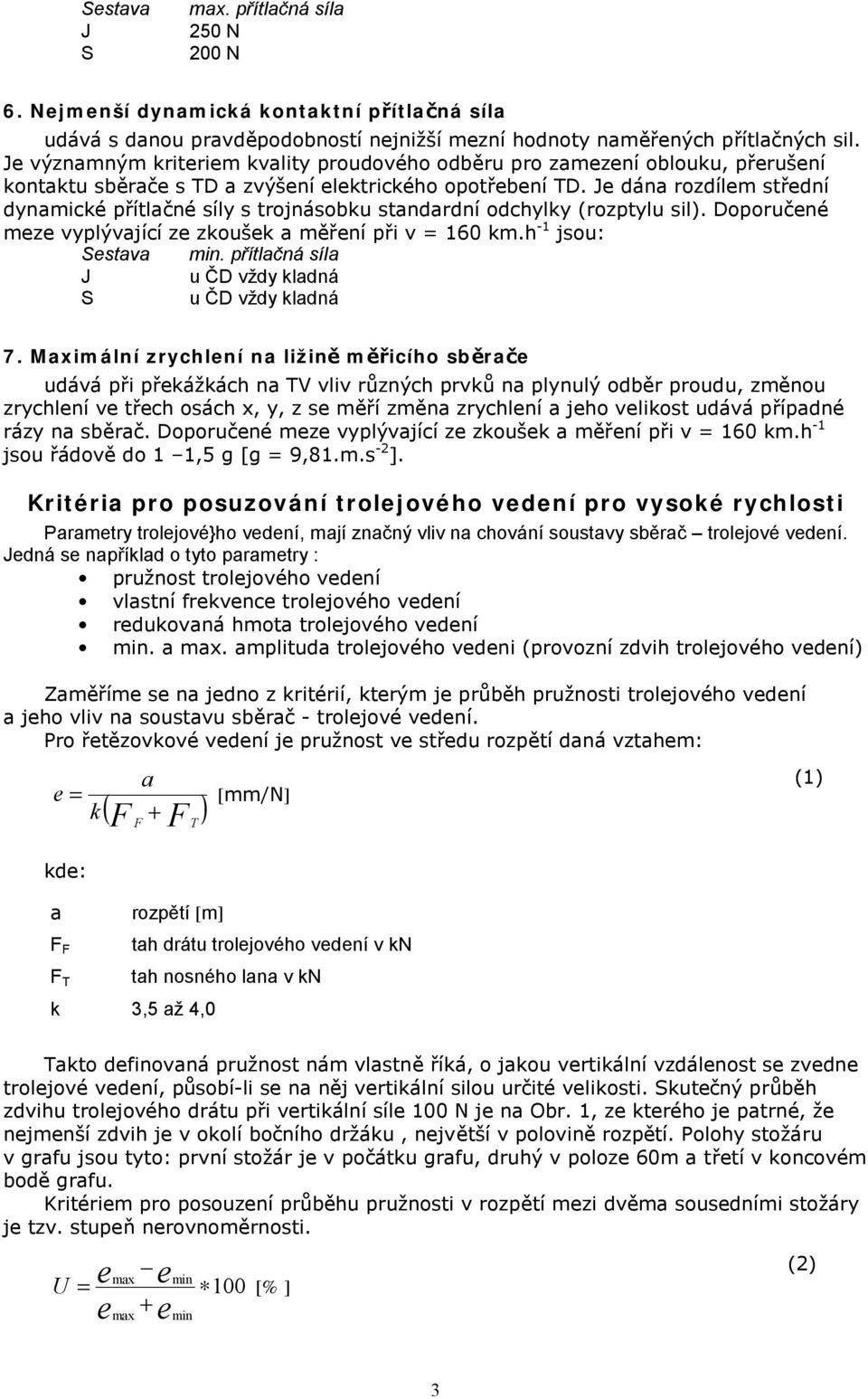 J dána rozdílm střdní dynamické přítlačné síly s trojnásobku standardní odchylky (rozptylu sil). Doporučné mz vyplývající z zkoušk a měřní při v = 160 km.h -1 jsou: Sstava min.