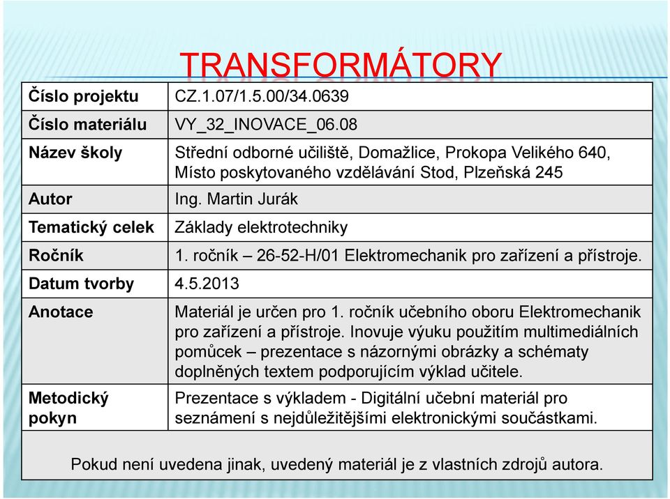 ročník 26-52-H/01 Elektromechanik pro zařízení a přístroje. Datum tvorby 4.5.2013 Anotace Materiál je určen pro 1. ročník učebního oboru Elektromechanik pro zařízení a přístroje.