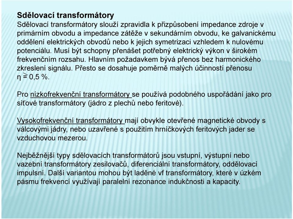 Hlavním požadavkem bývá přenos bez harmonického zkreslení signálu. Přesto se dosahuje poměrně malých účinností přenosu ƞ = 0,5 %.