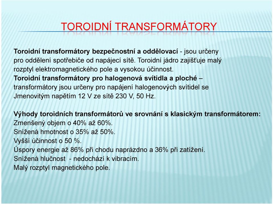 Toroidní transformátory pro halogenová svítidla a ploché transformátory jsou určeny pro napájení halogenových svítidel se Jmenovitým napětím 12 V ze sítě 230 V, 50 Hz.