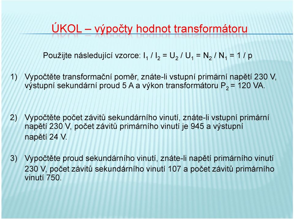 2) Vypočtěte počet závitů sekundárního vinutí, znáte-li vstupní primární napětí 230 V, počet závitů primárního vinutí je 945 a výstupní