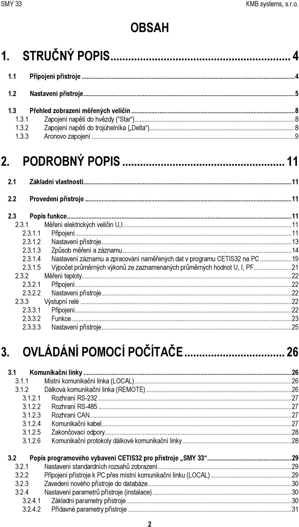 ..11 2.3.1.2 Nastavení přístroje...13 2.3.1.3 Způsob měření a záznamu...14 2.3.1.4 Nastavení záznamu a zpracování naměřených dat v programu CETIS32 na PC...19 2.3.1.5 Výpočet průměrných výkonů ze zaznamenaných průměrných hodnot U, I, PF.