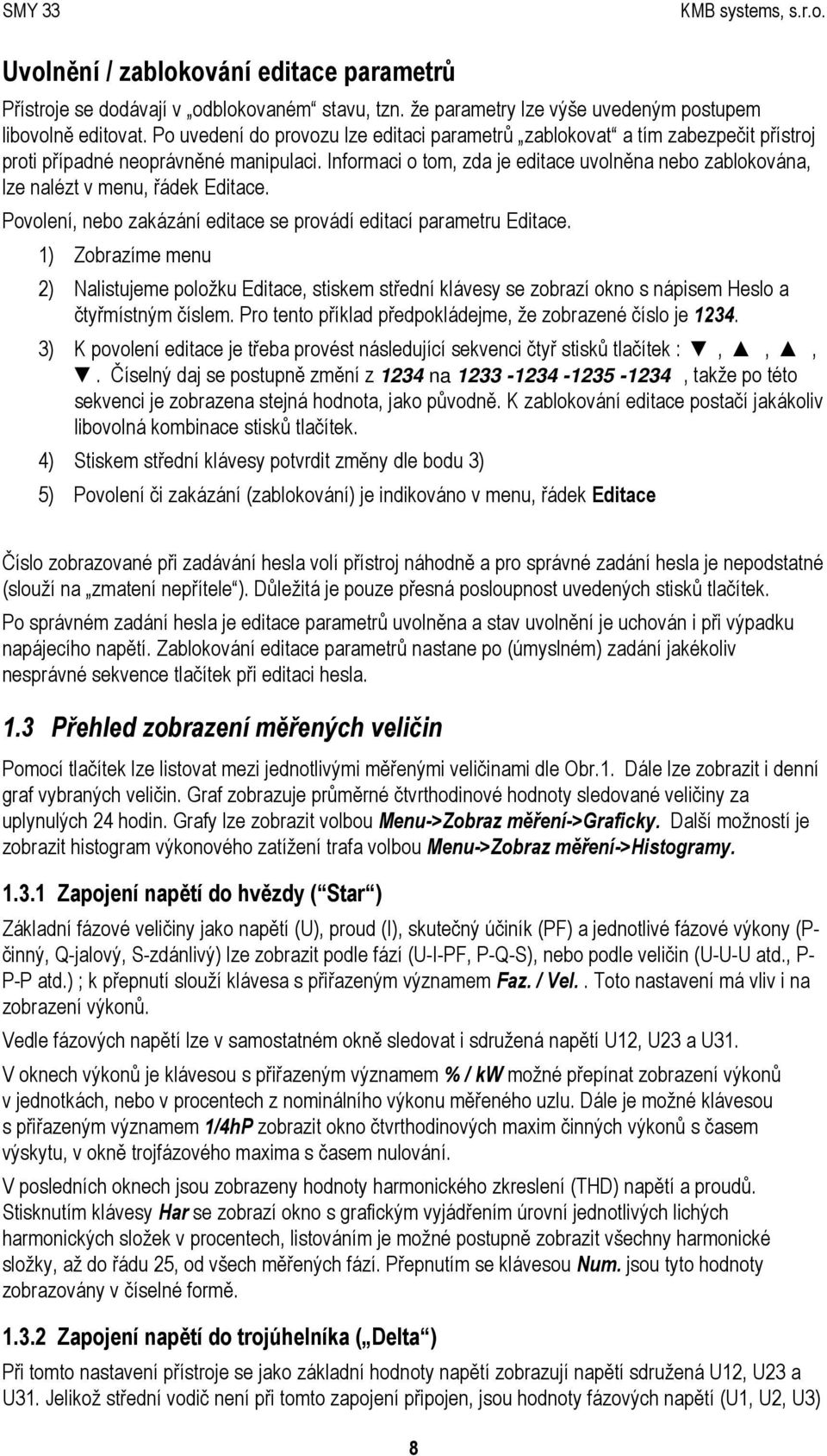 Informaci o tom, zda je editace uvolněna nebo zablokována, lze nalézt v menu, řádek Editace. Povolení, nebo zakázání editace se provádí editací parametru Editace.