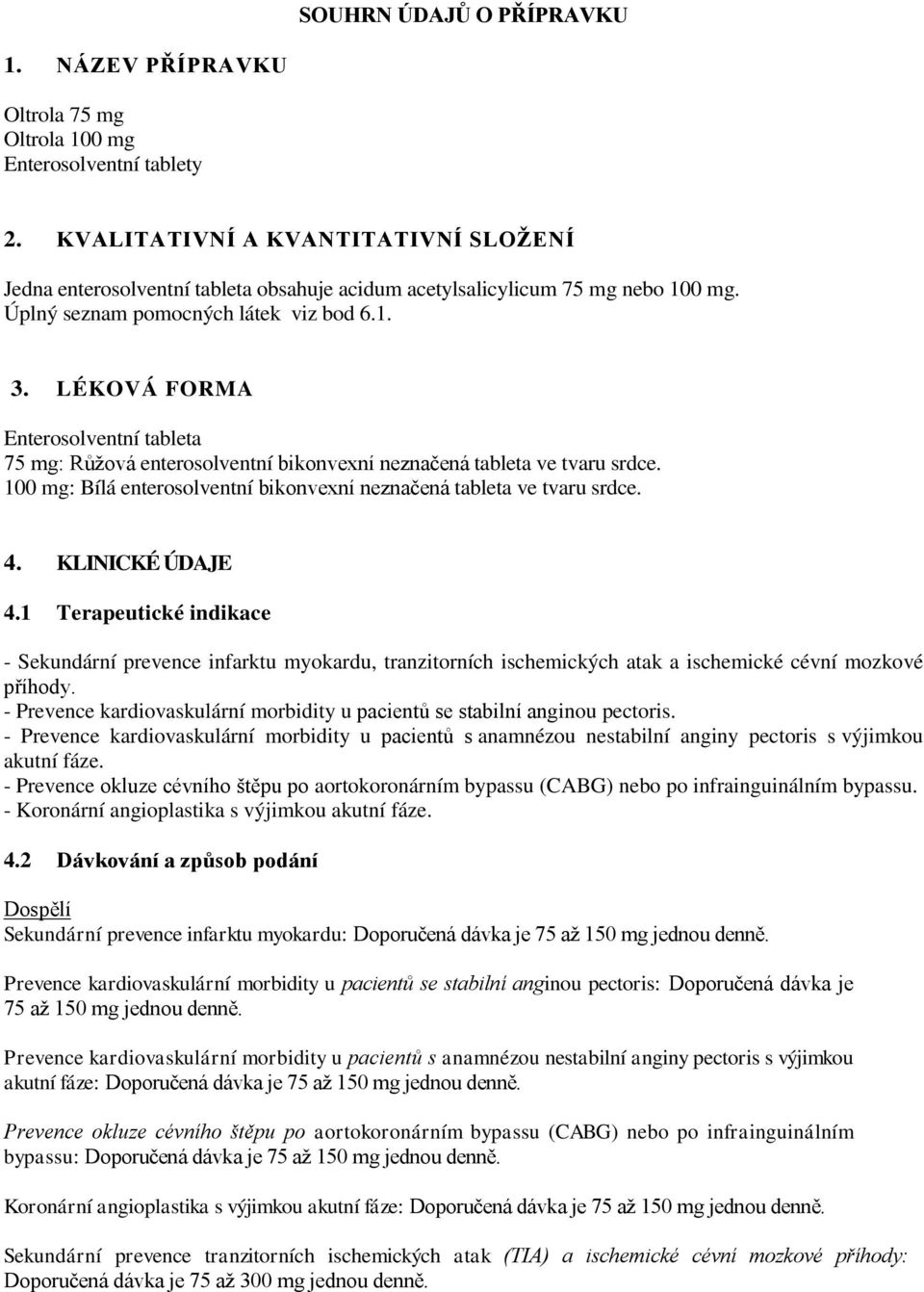 LÉKOVÁ FORMA Enterosolventní tableta 75 mg: Růžová enterosolventní bikonvexní neznačená tableta ve tvaru srdce. 100 mg: Bílá enterosolventní bikonvexní neznačená tableta ve tvaru srdce. 4.