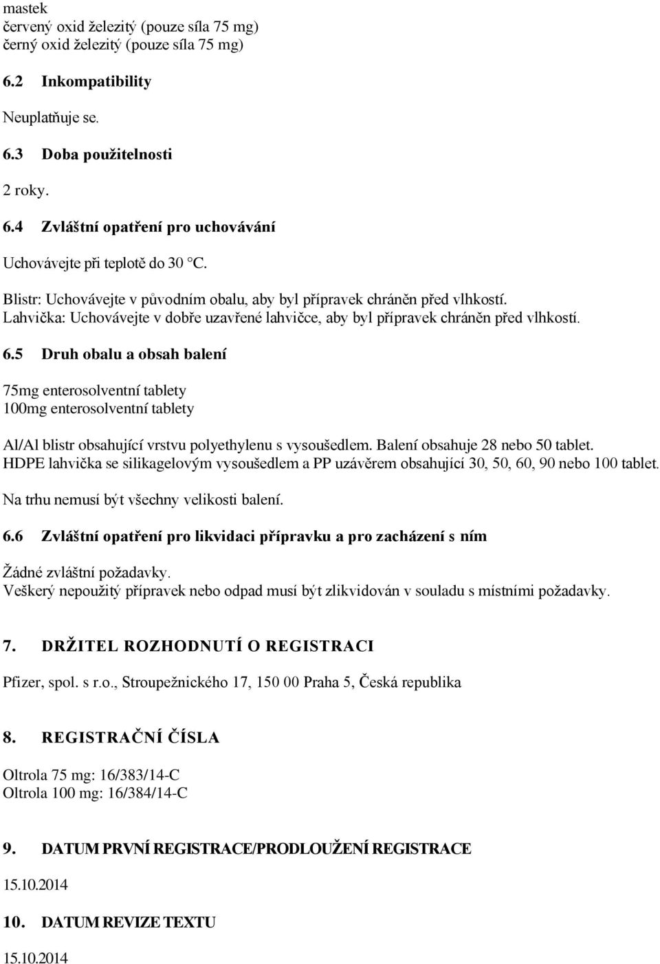 5 Druh obalu a obsah balení 75mg enterosolventní tablety 100mg enterosolventní tablety Al/Al blistr obsahující vrstvu polyethylenu s vysoušedlem. Balení obsahuje 28 nebo 50 tablet.