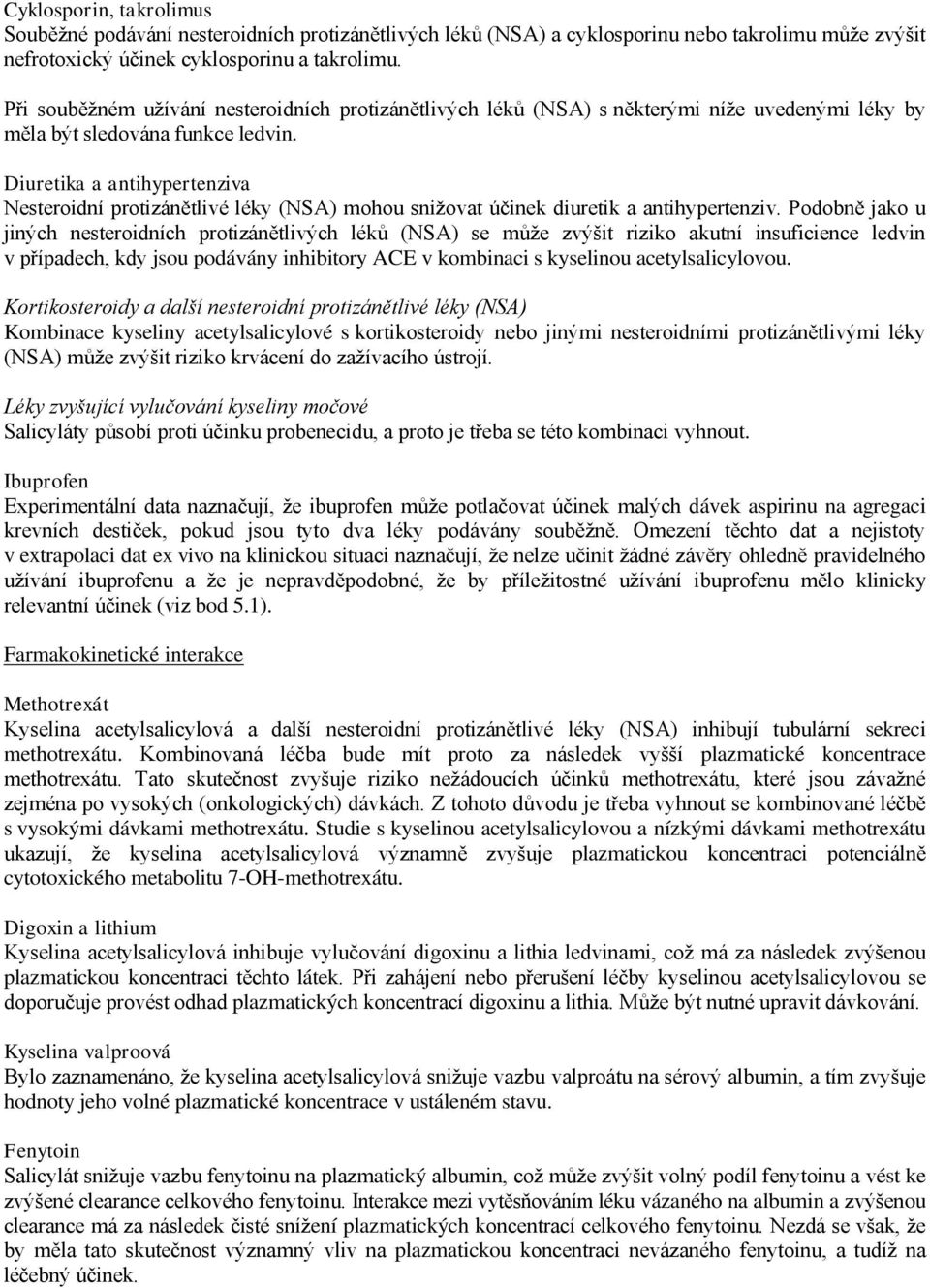 Diuretika a antihypertenziva Nesteroidní protizánětlivé léky (NSA) mohou snižovat účinek diuretik a antihypertenziv.