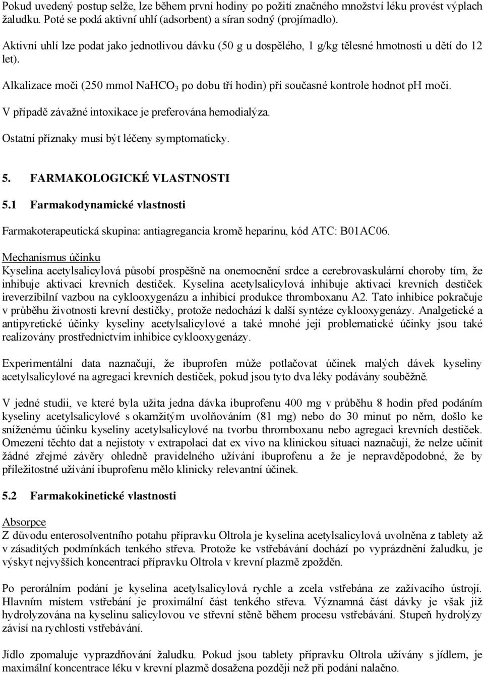 V případě závažné intoxikace je preferována hemodialýza. Ostatní příznaky musí být léčeny symptomaticky. 5. FARMAKOLOGICKÉ VLASTNOSTI 5.