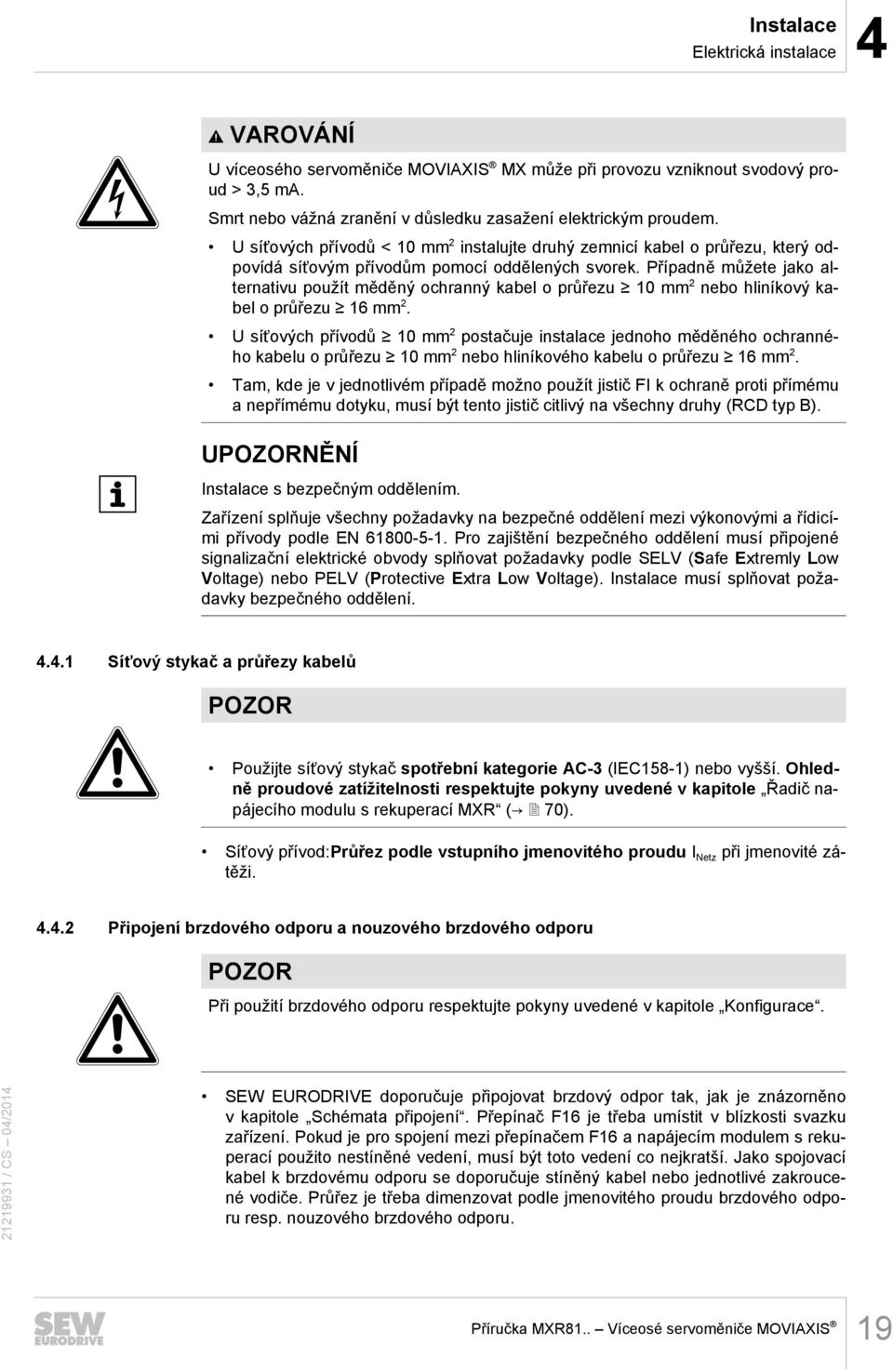 Případně můžete jako alternativu použít měděný ochranný kabel o průřezu 10 mm 2 nebo hliníkový kabel o průřezu 16 mm 2.