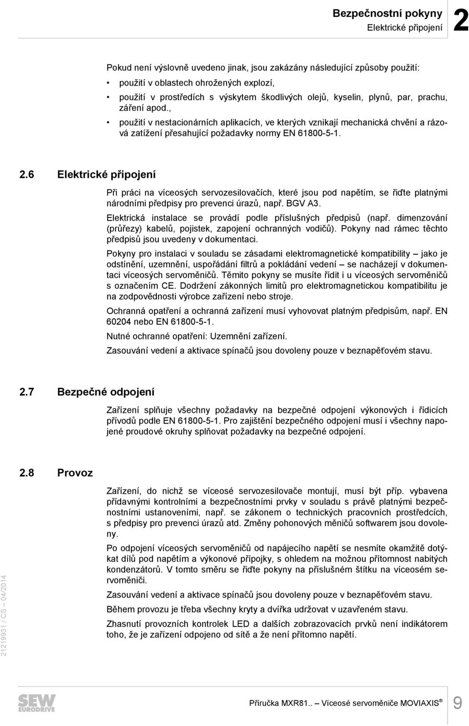 6 Elektrické připojení Při práci na víceosých servozesilovačích, které jsou pod napětím, se řiďte platnými národními předpisy pro prevenci úrazů, např. BGV A3.