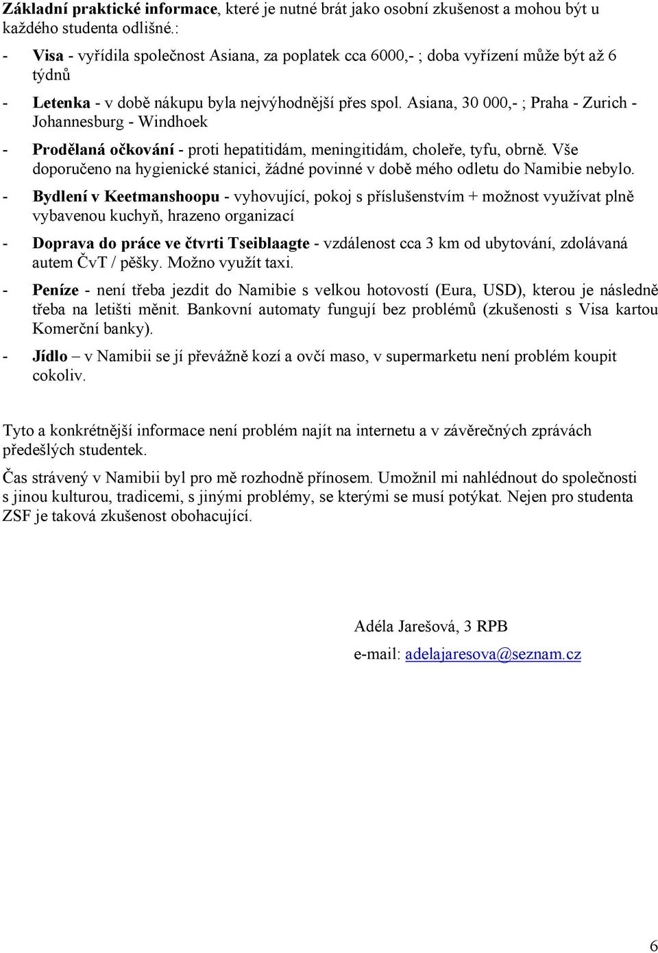 Asiana, 30 000,- ; Praha - Zurich - Johannesburg - Windhoek - Prodělaná očkování - proti hepatitidám, meningitidám, choleře, tyfu, obrně.