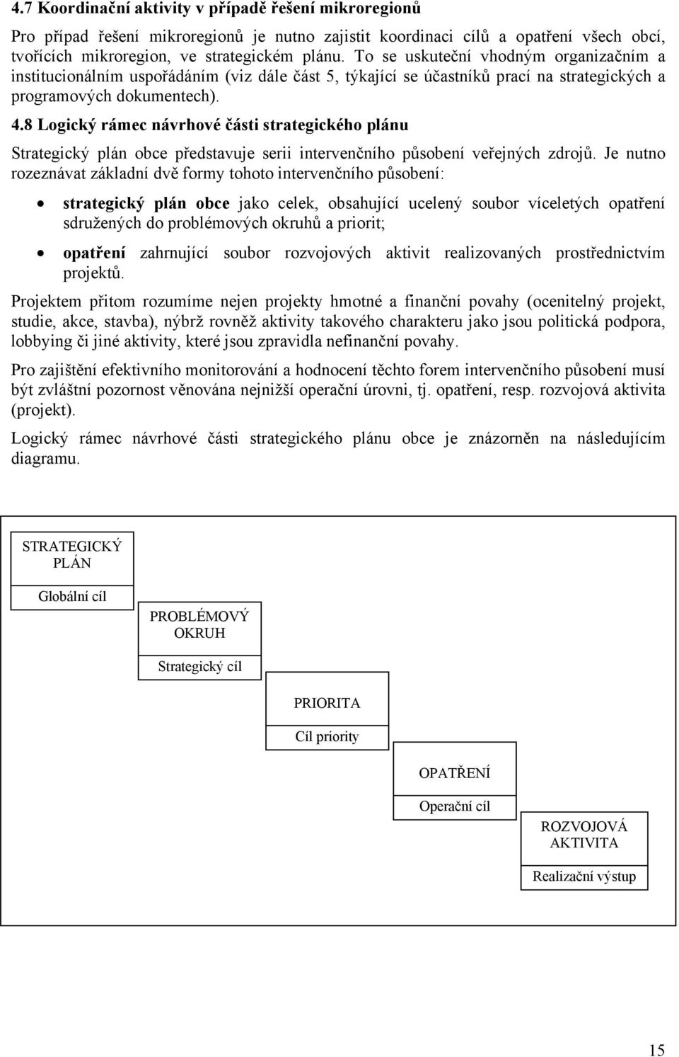 8 Logický rámec návrhové části strategického plánu Strategický plán obce představuje serii intervenčního působení veřejných zdrojů.