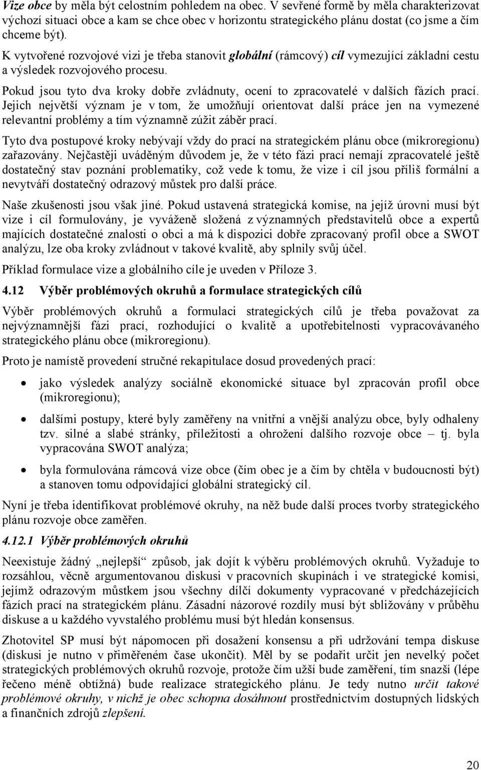 Pokud jsou tyto dva kroky dobře zvládnuty, ocení to zpracovatelé v dalších fázích prací.