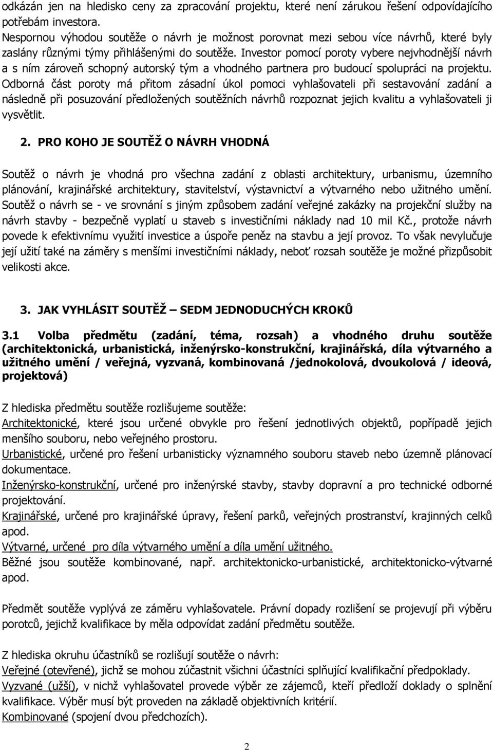 Investor pomocí poroty vybere nejvhodnější návrh a s ním zároveň schopný autorský tým a vhodného partnera pro budoucí spolupráci na projektu.