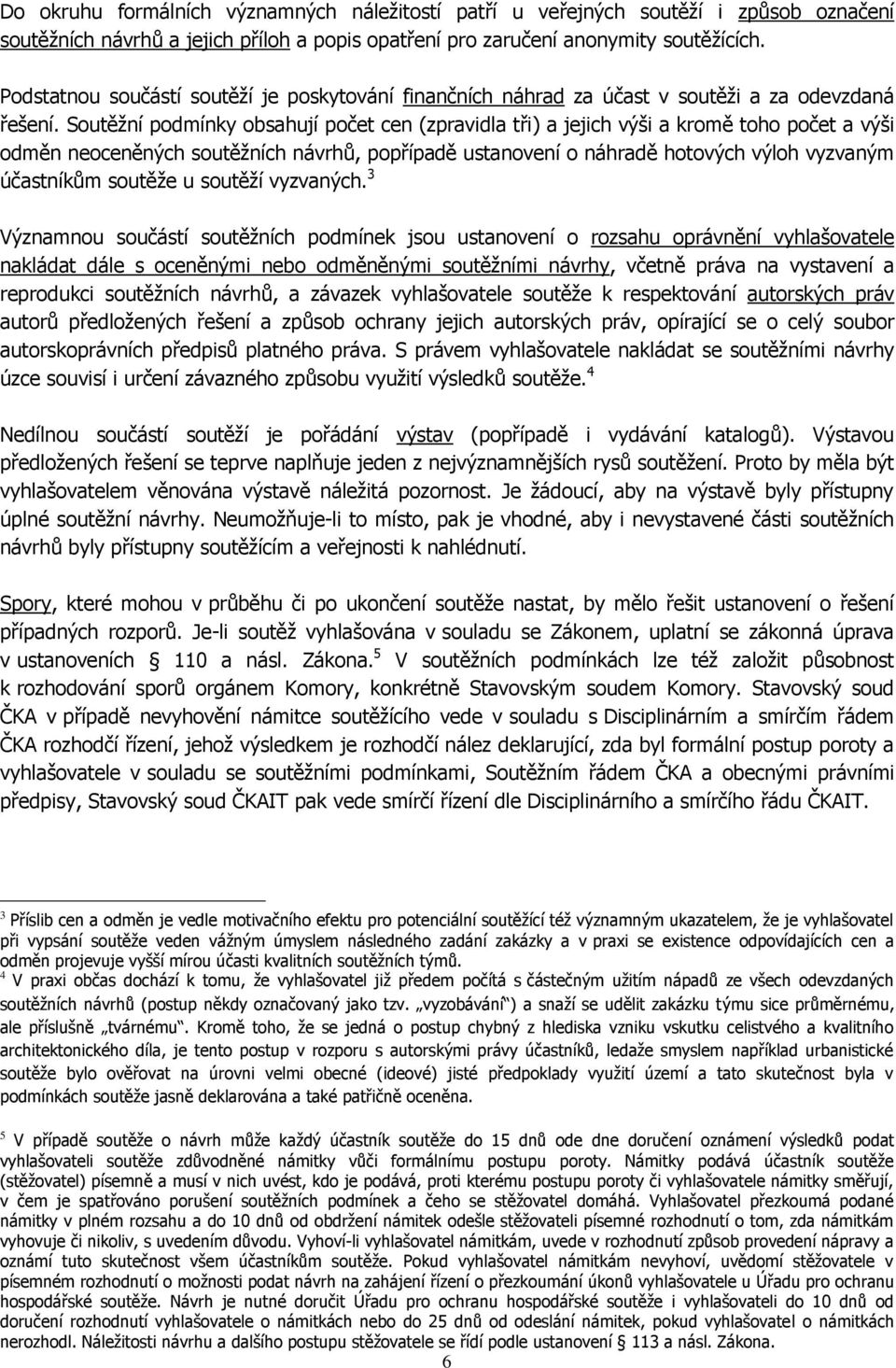 Soutěžní podmínky obsahují počet cen (zpravidla tři) a jejich výši a kromě toho počet a výši odměn neoceněných soutěžních návrhů, popřípadě ustanovení o náhradě hotových výloh vyzvaným účastníkům