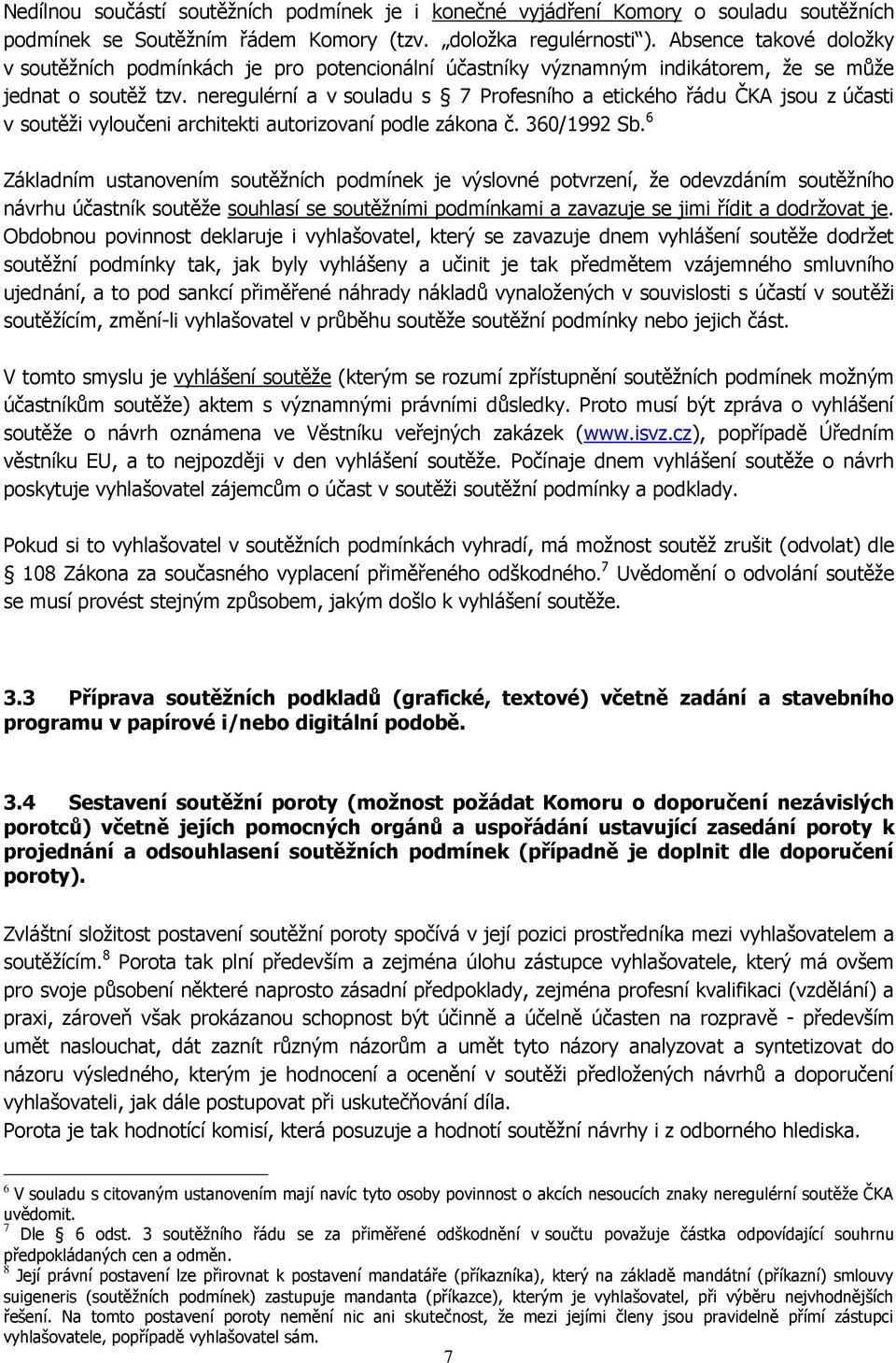 neregulérní a v souladu s 7 Profesního a etického řádu ČKA jsou z účasti v soutěži vyloučeni architekti autorizovaní podle zákona č. 360/1992 Sb.