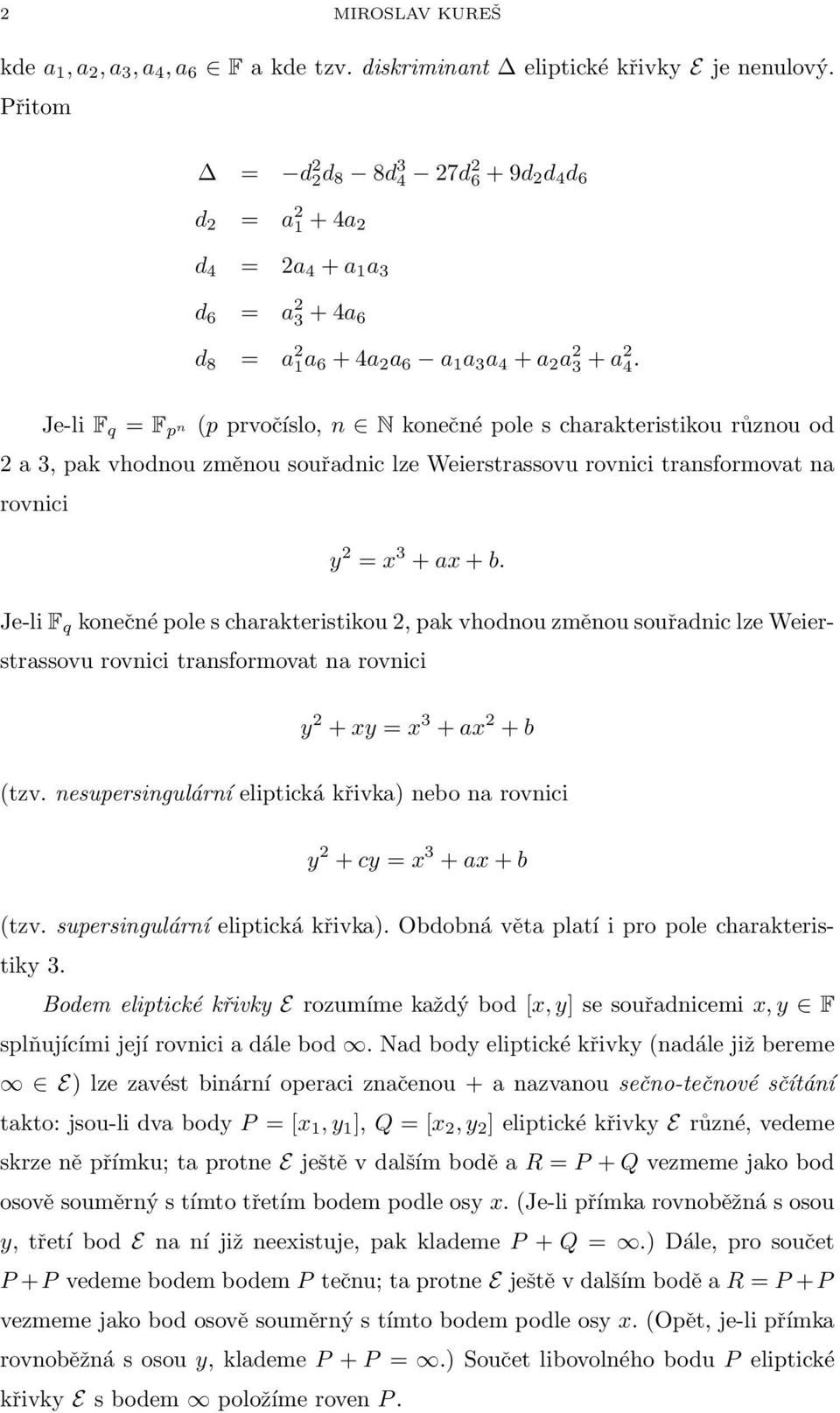 Je-li F q = F p n (p prvočíslo, n N konečné pole s charakteristikou různou od 2 a 3, pak vhodnou změnou souřadnic lze Weierstrassovu rovnici transformovat na rovnici y 2 = x 3 + ax + b.