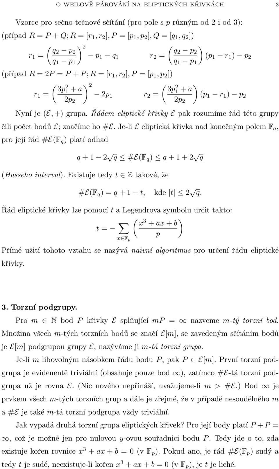 (E, +) grupa. Řádem eliptické křivky E pak rozumíme řád této grupy čili počet bodů E; značíme ho #E.