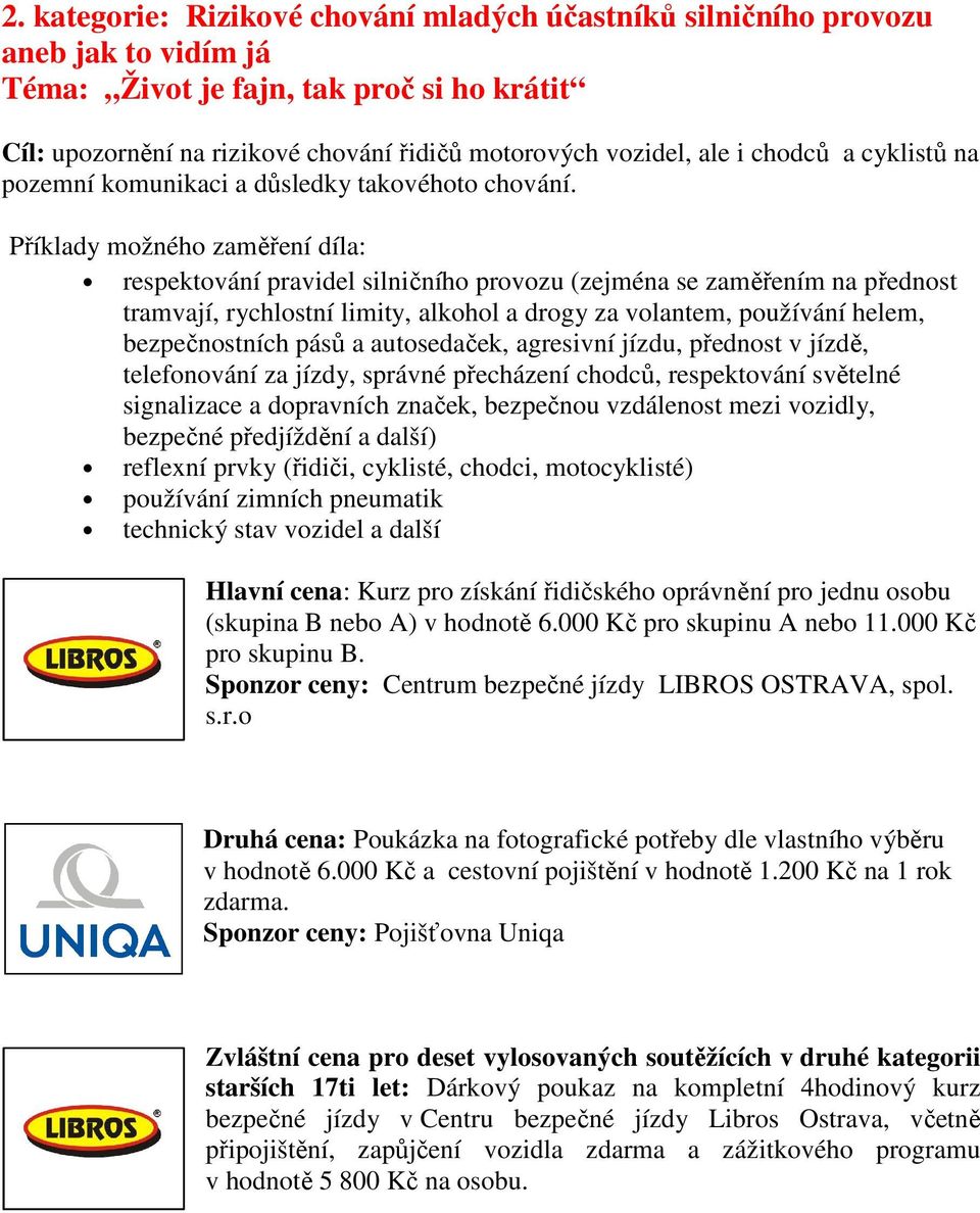 Příklady možného zaměření díla: respektování pravidel silničního provozu (zejména se zaměřením na přednost tramvají, rychlostní limity, alkohol a drogy za volantem, používání helem, bezpečnostních