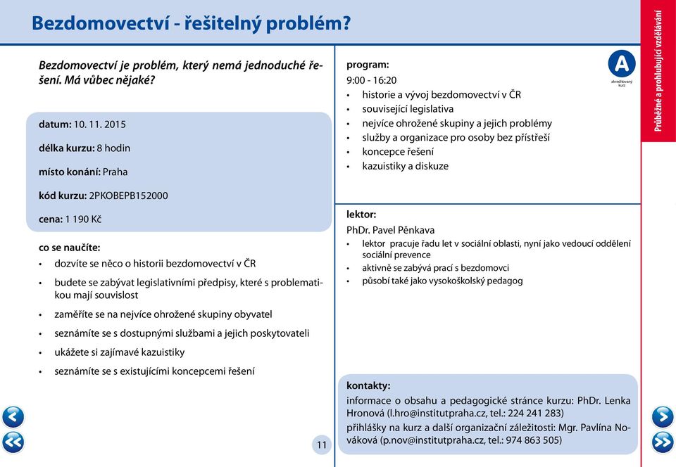 kazuistiky a diskuze Průběžné a prohlubující vzdělávání kód u: 2PKOBEPB152000 cena: 1 190 Kč dozvíte se něco o historii bezdomovectví v ČR budete se zabývat legislativními předpisy, které s