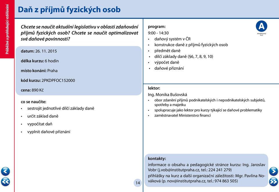 2015 délka u: 6 hodin 9:00-14:30 daňový systém v ČR konstrukce daně z příjmů fyzických osob předmět daně dílčí základy daně ( 6, 7, 8, 9, 10) výpočet daně daňové přiznání kód u: 2PKDPFOC152000 cena: