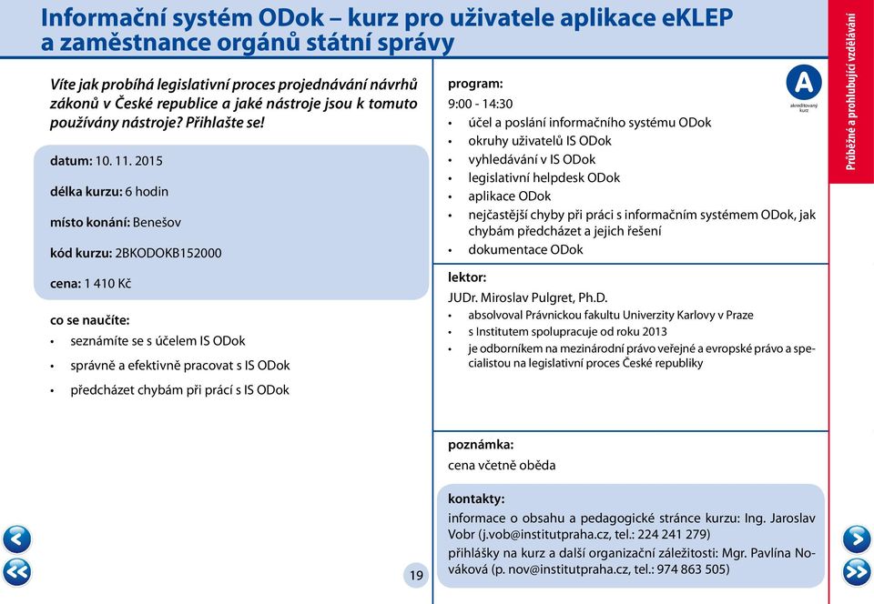 2015 délka u: 6 hodin místo konání: Benešov kód u: 2BKODOKB152000 cena: 1 410 Kč seznámíte se s účelem IS ODok správně a efektivně pracovat s IS ODok předcházet chybám při prácí s IS ODok 9:00-14:30