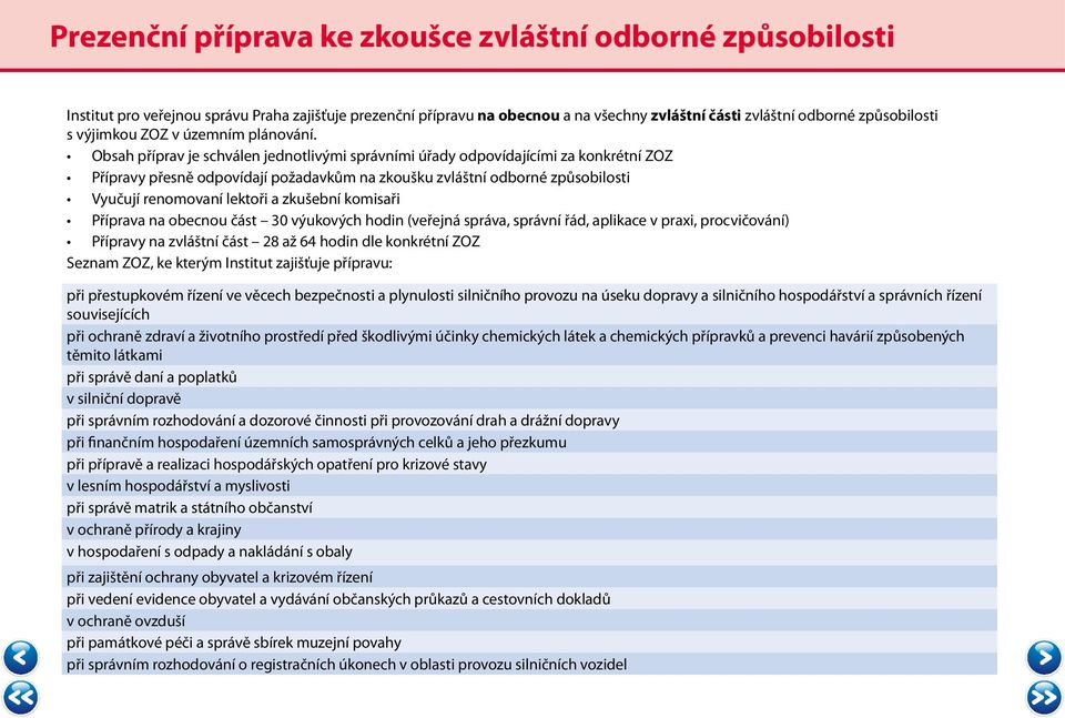 Obsah příprav je schválen jednotlivými správními úřady odpovídajícími za konkrétní ZOZ Přípravy přesně odpovídají požadavkům na zkoušku zvláštní odborné způsobilosti Vyučují renomovaní lektoři a