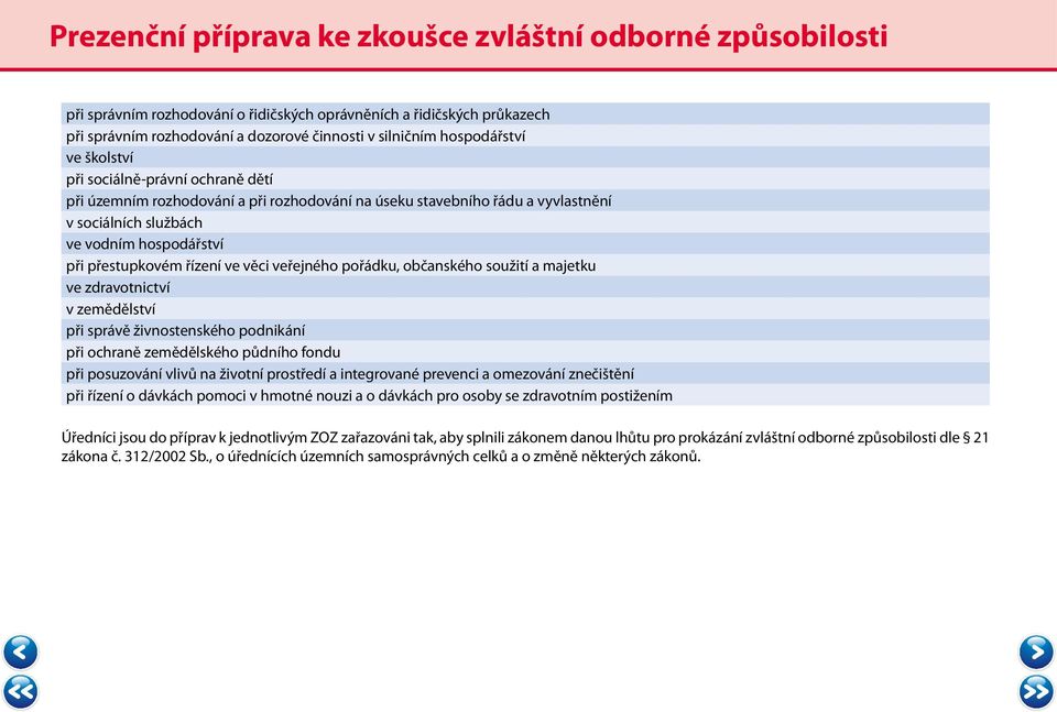 přestupkovém řízení ve věci veřejného pořádku, občanského soužití a majetku ve zdravotnictví v zemědělství při správě živnostenského podnikání při ochraně zemědělského půdního fondu při posuzování