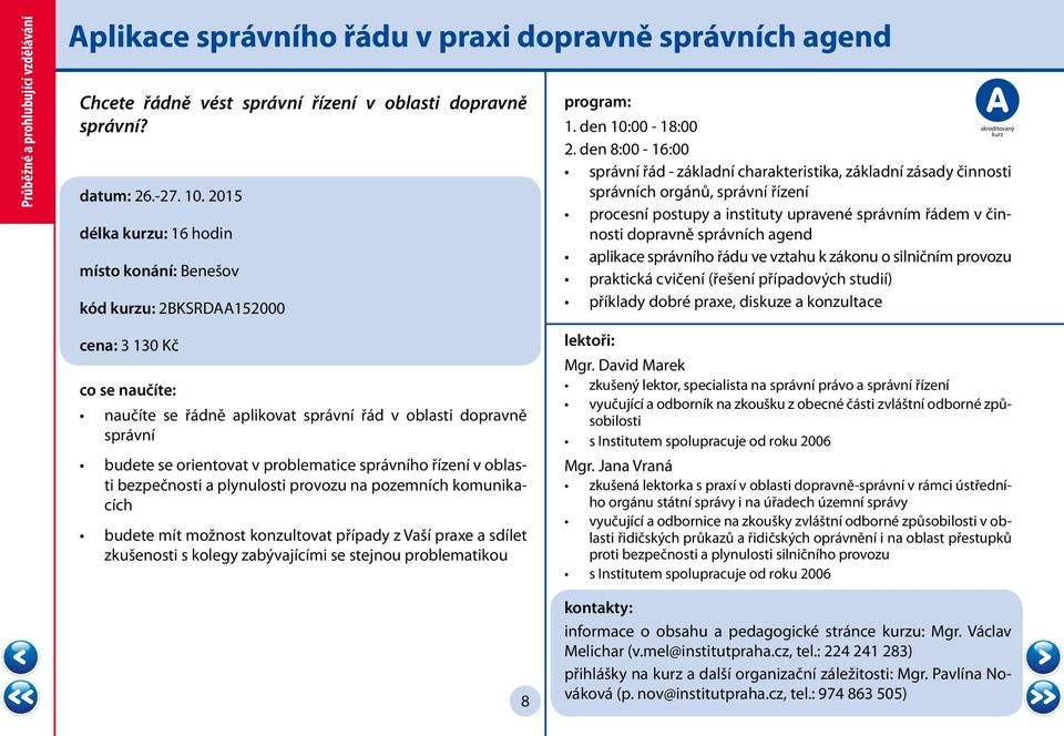 řízení v oblasti bezpečnosti a plynulosti provozu na pozemních komunikacích budete mít možnost konzultovat případy z Vaší praxe a sdílet zkušenosti s kolegy zabývajícími se stejnou problematikou 1.