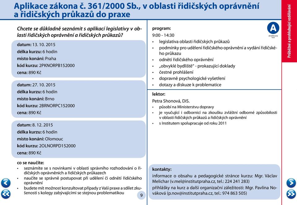 2015 délka u: 6 hodin místo konání: Olomouc kód u: 2OLNORPD152000 cena: 890 Kč 9:00-14:30 legislativa oblasti řidičských průkazů podmínky pro udělení řidičského oprávnění a vydání řidičského průkazu