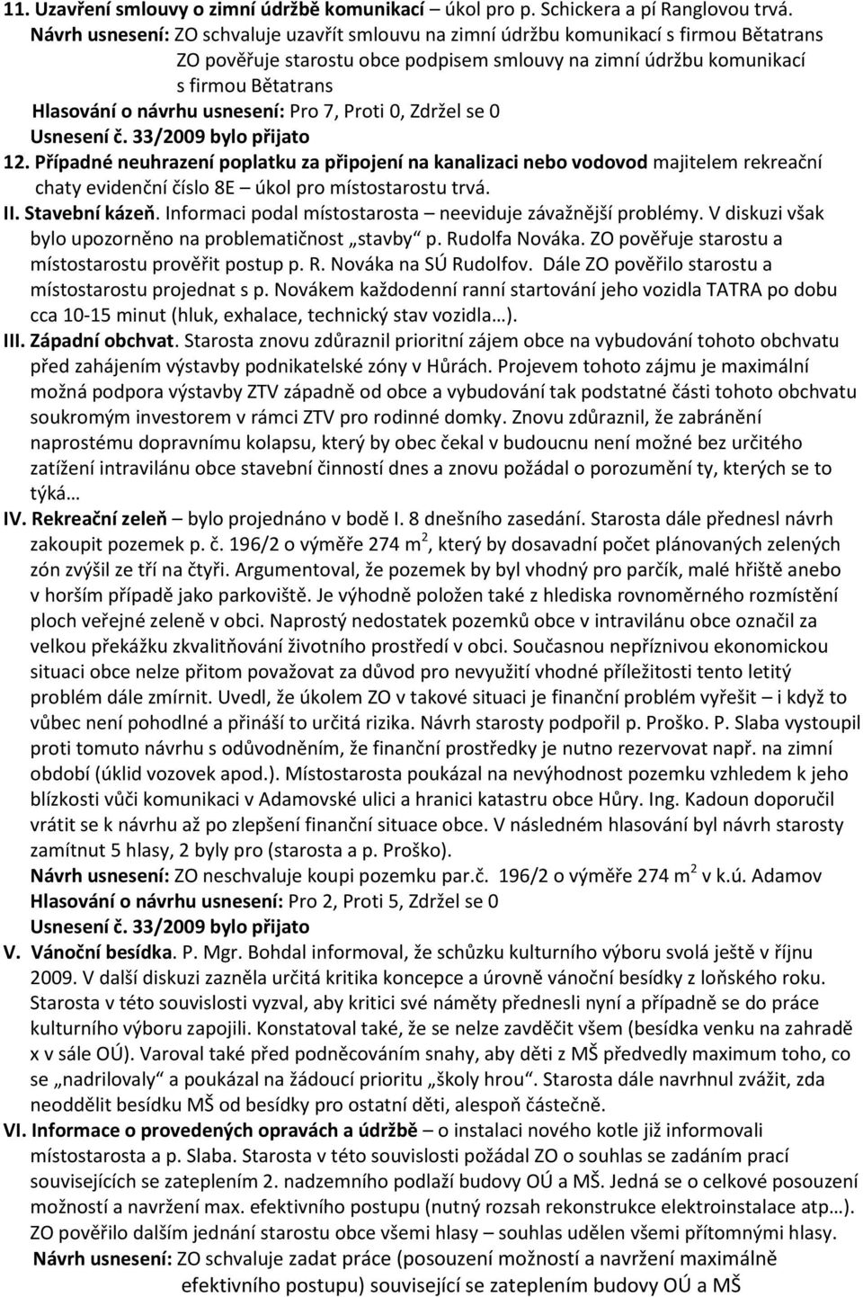 Případné neuhrazení poplatku za připojení na kanalizaci nebo vodovod majitelem rekreační chaty evidenční číslo 8E úkol pro místostarostu trvá. II. Stavební kázeň.