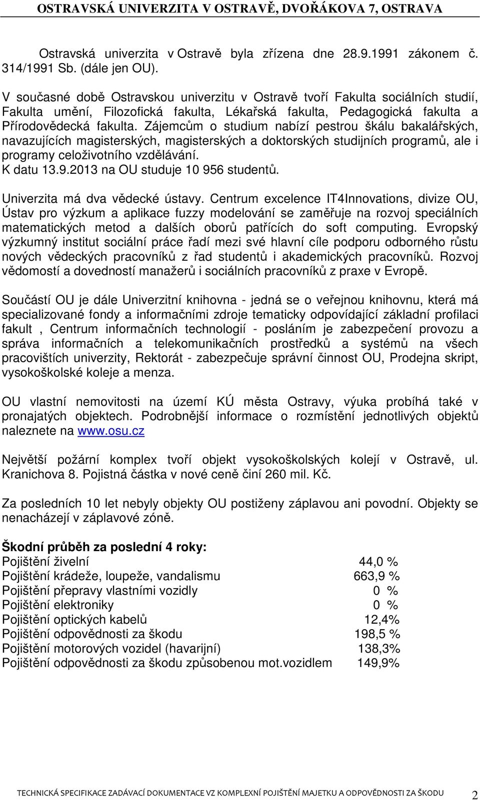 Zájemcům o studium nabízí pestrou škálu bakalářských, navazujících magisterských, magisterských a doktorských studijních programů, ale i programy celoživotního vzdělávání. K datu 13.9.