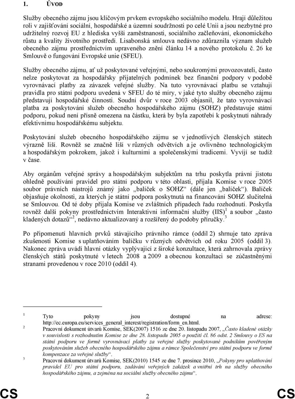 ekonomického růstu a kvality životního prostředí. Lisabonská smlouva nedávno zdůraznila význam služeb obecného zájmu prostřednictvím upraveného znění článku 14 a nového protokolu č.