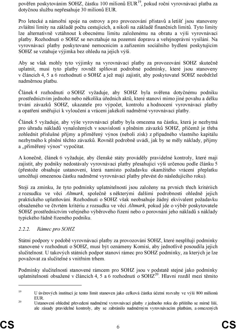 Tyto limity lze alternativně vztáhnout k obecnému limitu založenému na obratu a výši vyrovnávací platby. Rozhodnutí o SOHZ se nevztahuje na pozemní dopravu a veřejnoprávní vysílání.