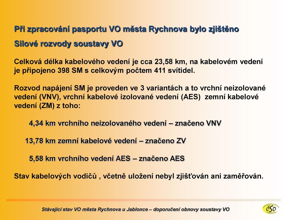 Rozvod napájení SM je proveden ve 3 variantách a to vrchní neizolované vedení (VNV), vrchní kabelové izolované vedení (AES) zemní kabelové