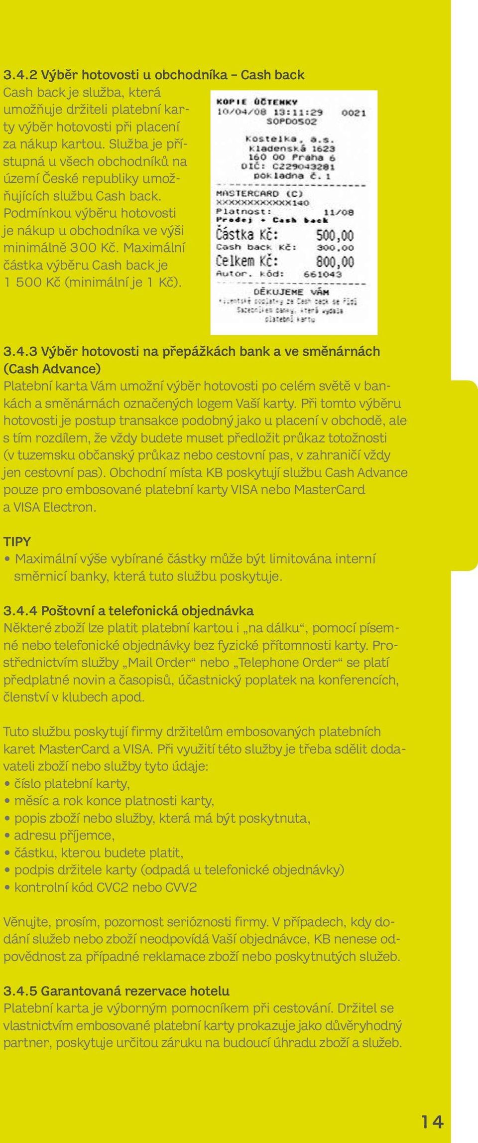 Maximální částka výběru Cash back je 1 500 Kč (minimální je 1 Kč). 3.4.