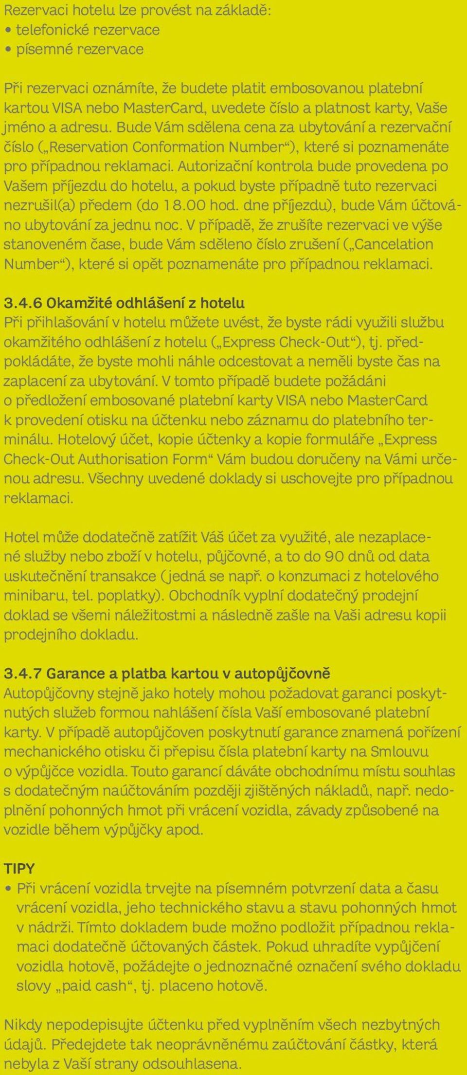 Autorizační kontrola bude provedena po Vašem příjezdu do hotelu, a pokud byste případně tuto rezervaci nezrušil(a) předem (do 18.00 hod. dne příjezdu), bude Vám účtováno ubytování za jednu noc.