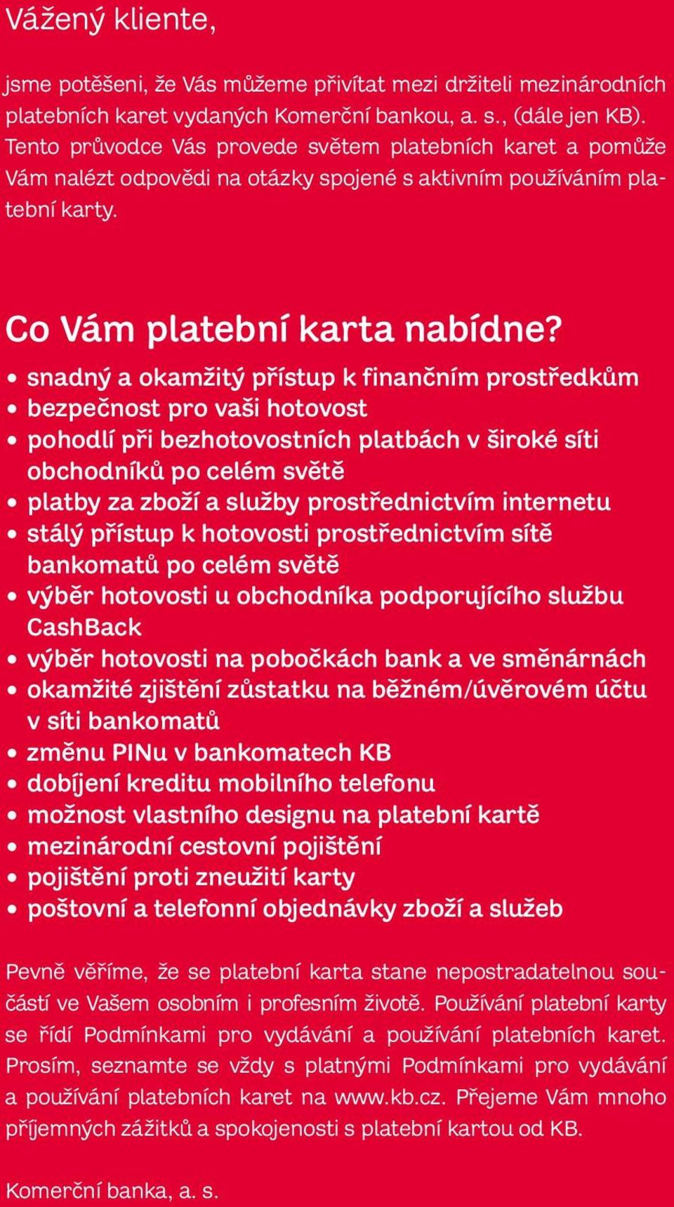 snadný a okamžitý přístup k finančním prostředkům bezpečnost pro vaši hotovost pohodlí při bezhotovostních platbách v široké síti obchodníků po celém světě platby za zboží a služby prostřednictvím