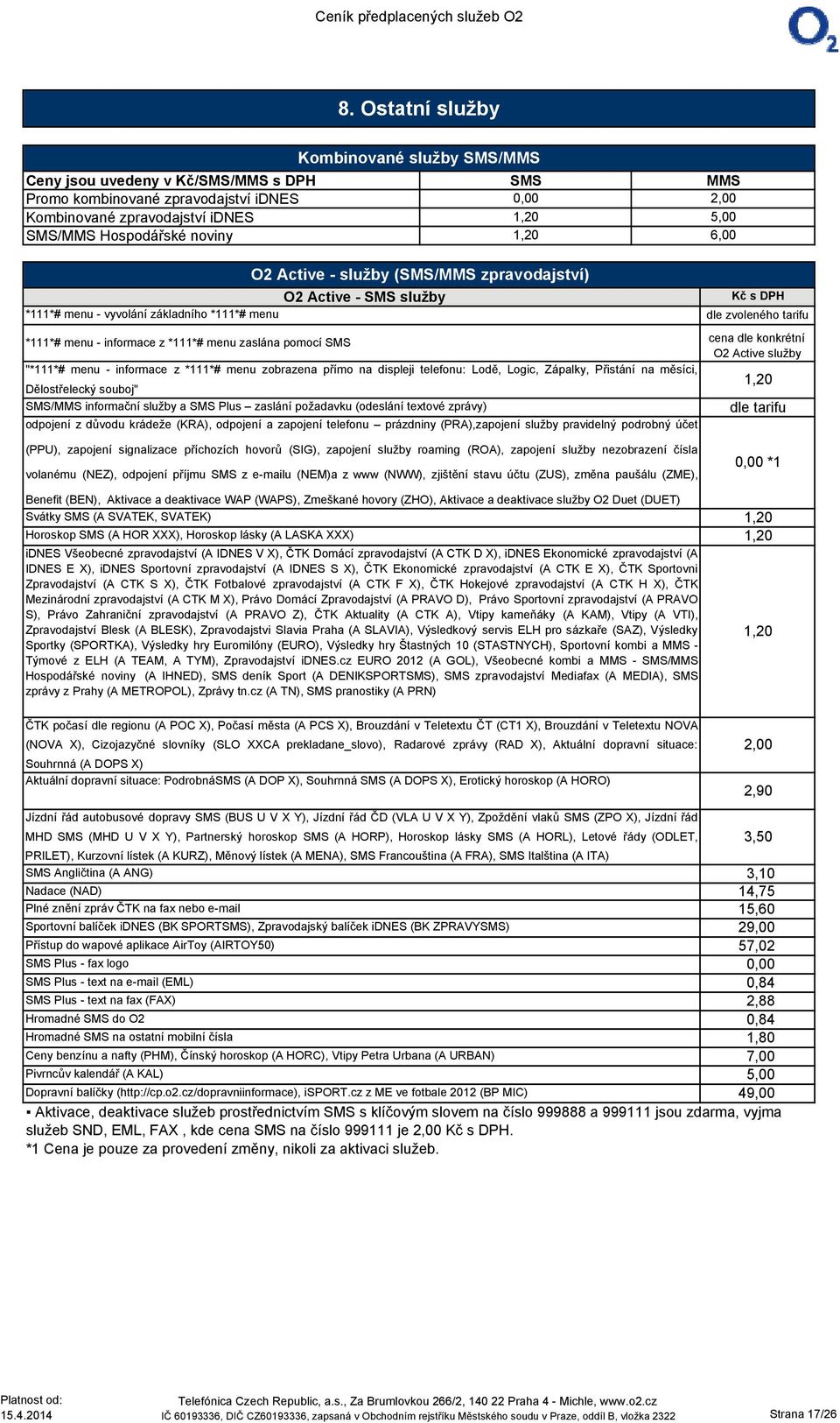 zpravodajství) "*111*# menu - informace z *111*# menu zobrazena přímo na displeji telefonu: Lodě, Logic, Zápalky, Přistání na měsíci, Dělostřelecký souboj" SMS/MMS informační služby a SMS Plus