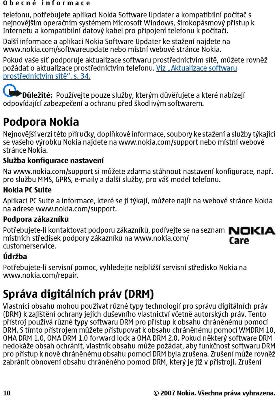 Pokud vaše síť podporuje aktualizace softwaru prostřednictvím sítě, můžete rovněž požádat o aktualizace prostřednictvím telefonu. Viz Aktualizace softwaru prostřednictvím sítě, s. 34.