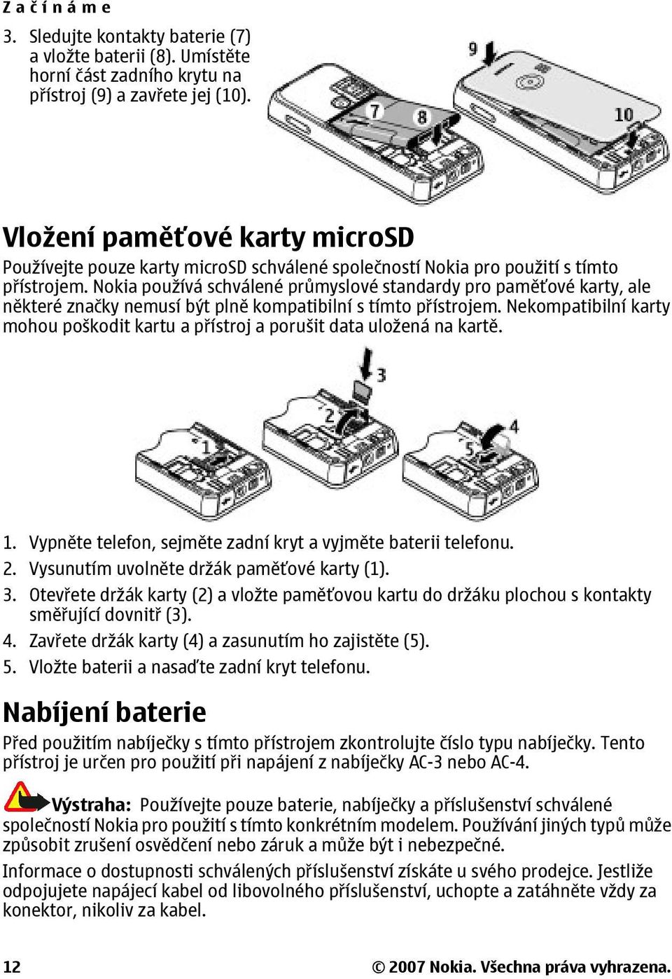 Nokia používá schválené průmyslové standardy pro paměťové karty, ale některé značky nemusí být plně kompatibilní s tímto přístrojem.