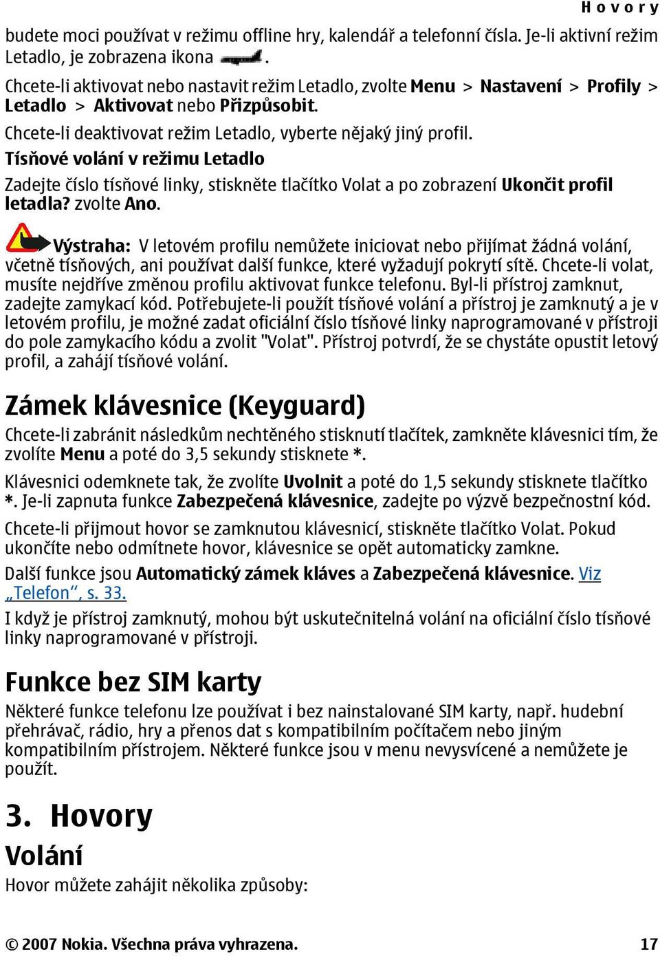 Tísňové volání v režimu Letadlo Zadejte číslo tísňové linky, stiskněte tlačítko Volat a po zobrazení Ukončit profil letadla? zvolte Ano.