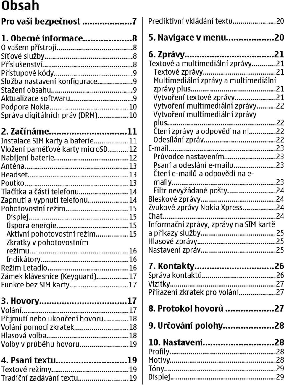 ..13 Headset...13 Poutko...13 Tlačítka a části telefonu...14 Zapnutí a vypnutí telefonu...14 Pohotovostní režim...15 Displej...15 Úspora energie...15 Aktivní pohotovostní režim.