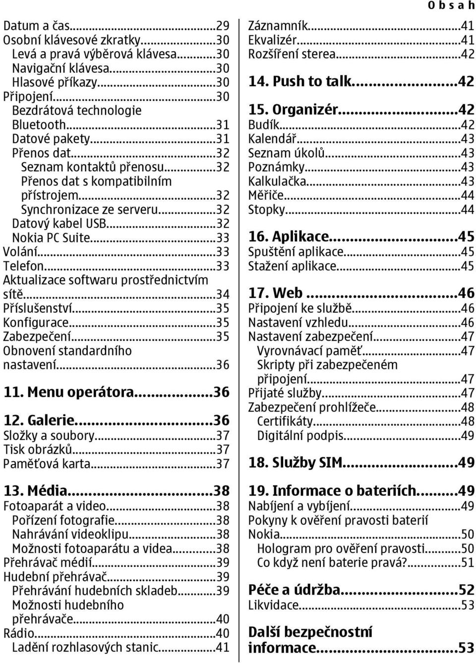 ..33 Aktualizace softwaru prostřednictvím sítě...34 Příslušenství...35 Konfigurace...35 Zabezpečení...35 Obnovení standardního nastavení...36 11. Menu operátora...36 12. Galerie...36 Složky a soubory.