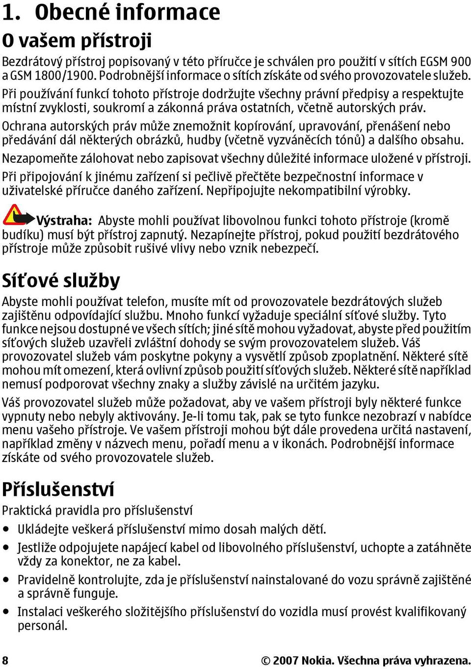 Při používání funkcí tohoto přístroje dodržujte všechny právní předpisy a respektujte místní zvyklosti, soukromí a zákonná práva ostatních, včetně autorských práv.