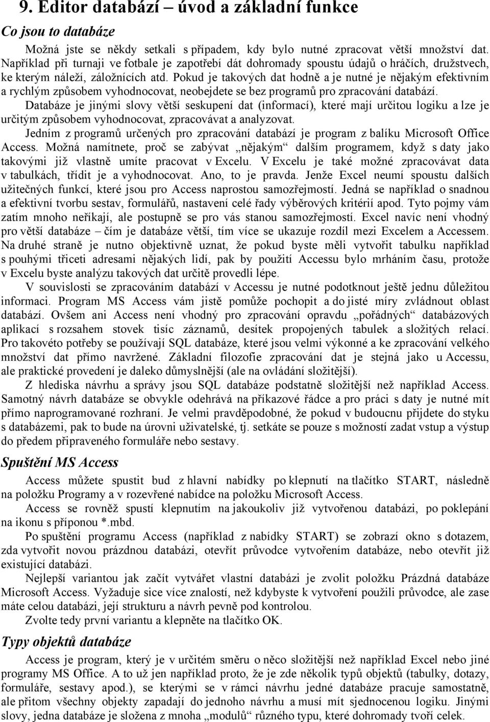 Pokud je takových dat hodně a je nutné je nějakým efektivním a rychlým způsobem vyhodnocovat, neobejdete se bez programů pro zpracování databází.